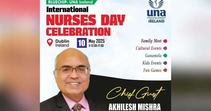 യുഎൻഎ അയർലന്റ് ഇന്റർനാഷണൽ നഴ്സസ് ഡേ സെലിബ്രേഷൻ 10 ന്; അഖിലേഷ് മിശ്ര മുഖ്യാതിഥിയാകും